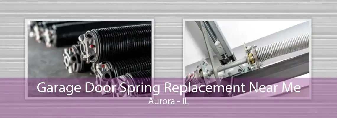 Garage Door Spring Replacement Near Me Aurora - IL